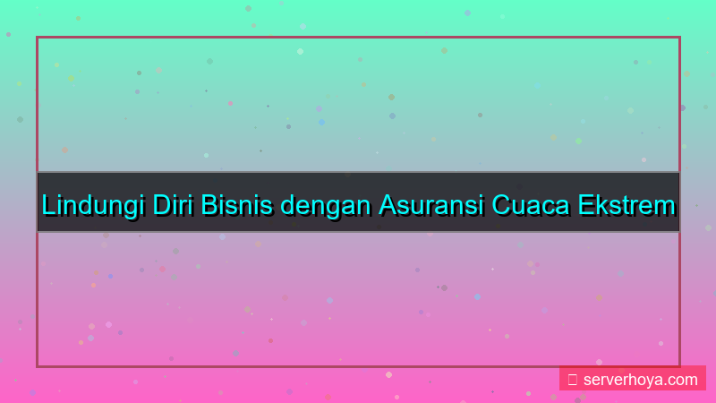 ilustrasi Asuransi cuaca ekstrem