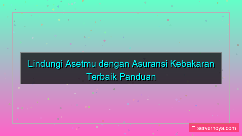 konten Asuransi risiko kebakaran