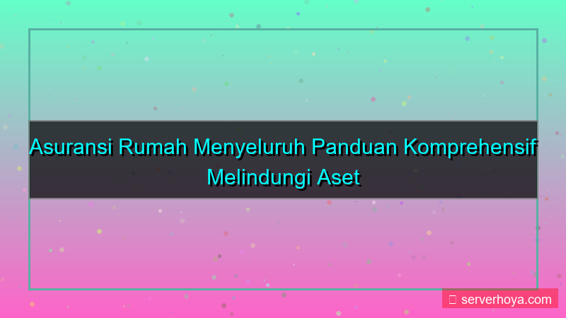 Asuransi rumah menyeluruh