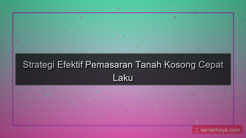 ilustrasi Pemasaran tanah kosong