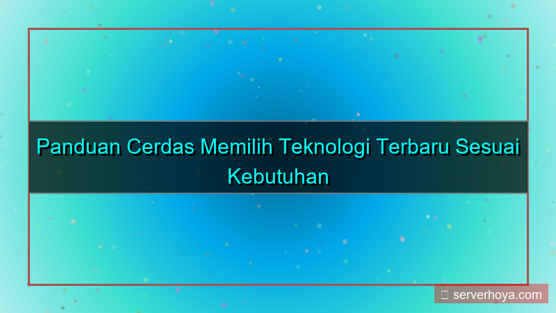 Tips memilih teknologi terbaru