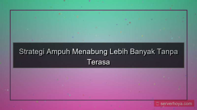 Tips menabung lebih banyak