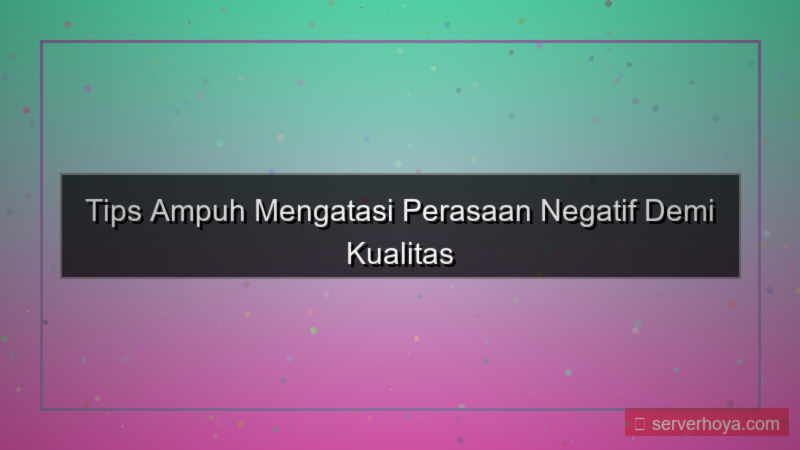 konten Tips mengatasi perasaan negatif