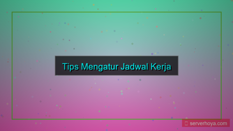 Tips mengatur jadwal kerja