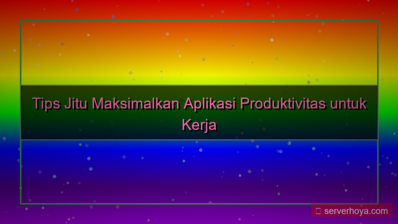 Tips menggunakan aplikasi produktivitas