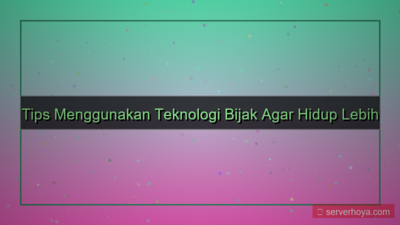 ilustrasi Tips menggunakan teknologi