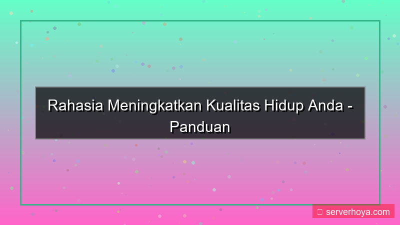 Tips meningkatkan kualitas hidup