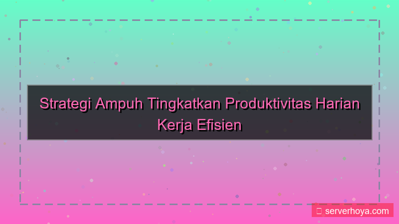 Tips meningkatkan produktivitas