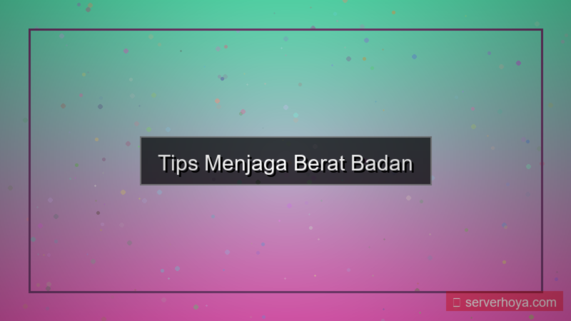 Tips menjaga berat badan