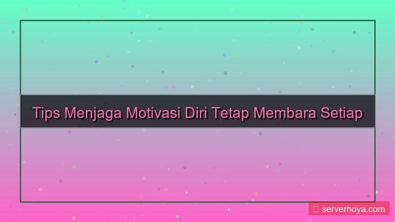 ilustrasi Tips menjaga motivasi diri
