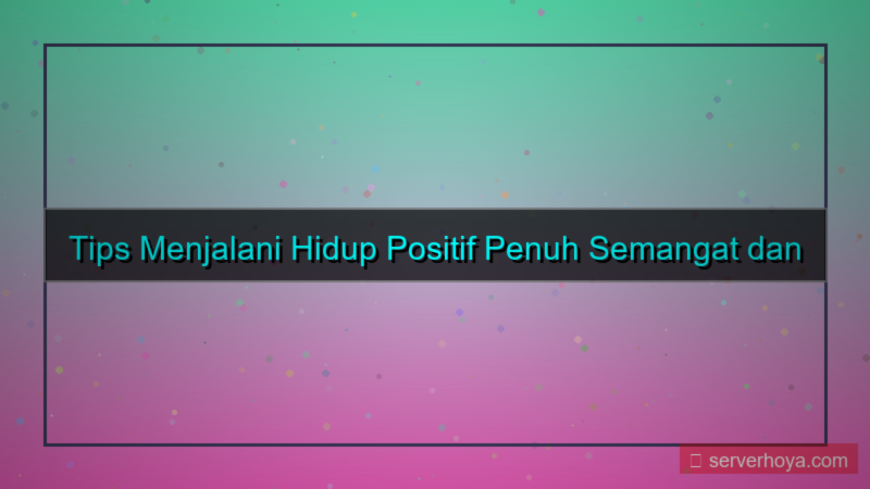 Tips menjalani hidup positif