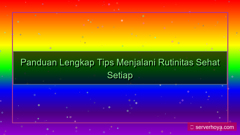 Tips menjalani rutinitas sehat