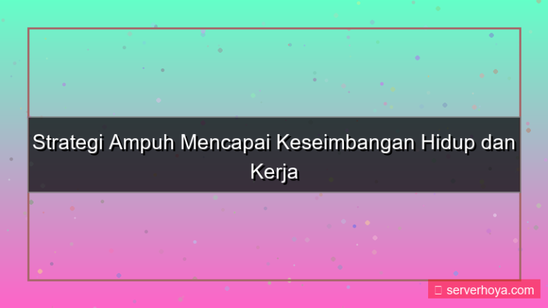 Tips menyeimbangkan hidup dan kerja