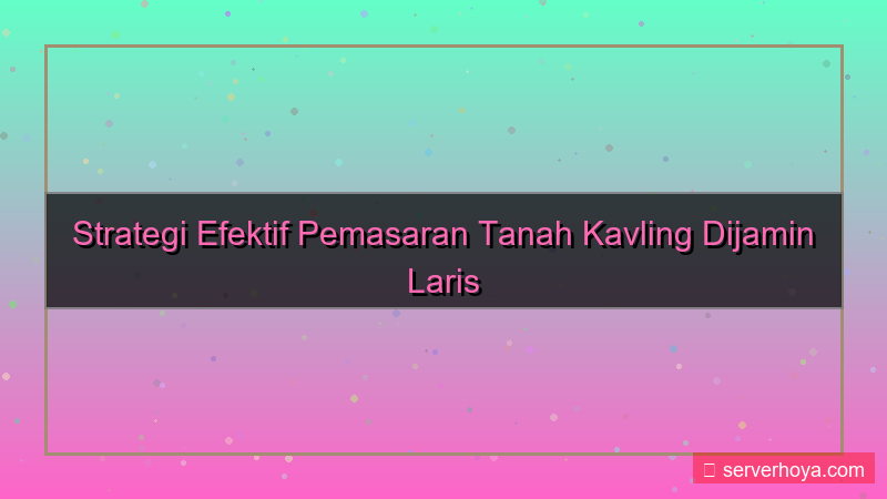 ilustrasi Pemasaran tanah kavling