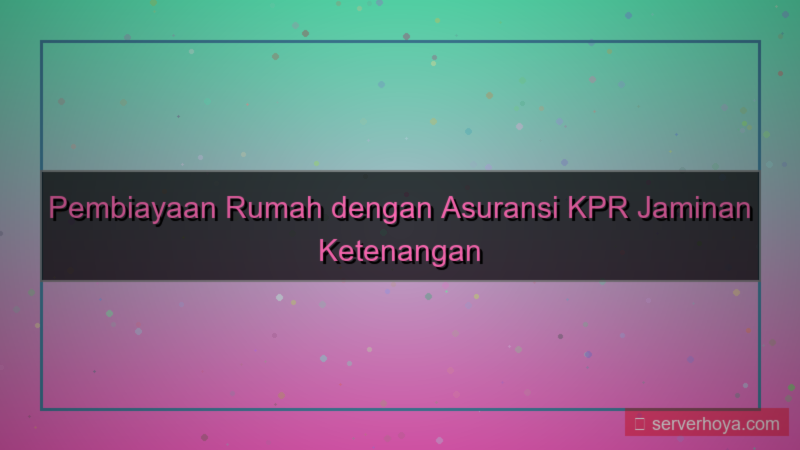konten Pembiayaan rumah dengan asuransi