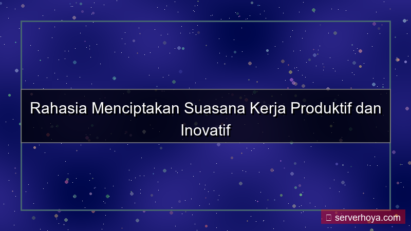 Tips menciptakan suasana kerja produktif