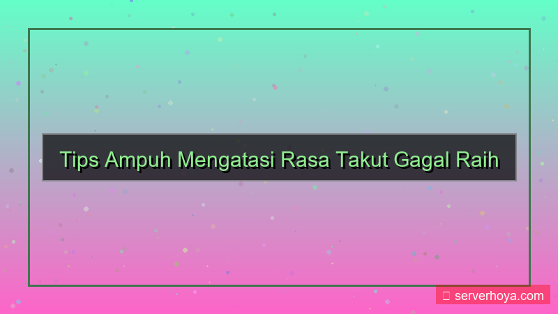 tampilan Tips mengatasi rasa takut gagal