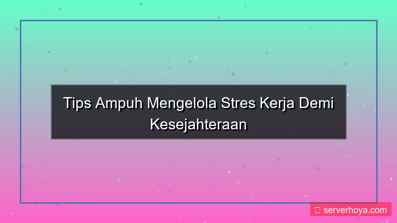 Tips mengatur stres kerja