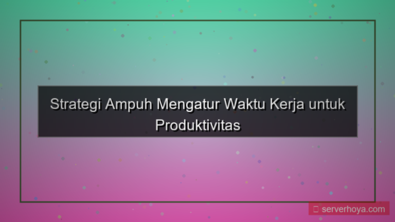 Tips mengatur waktu kerja
