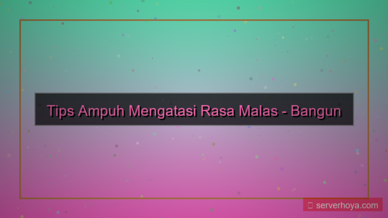 Tips mengurangi rasa malas