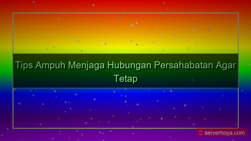 gambar Tips menjaga hubungan dengan teman