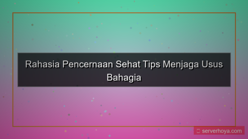 Tips menjaga kesehatan pencernaan