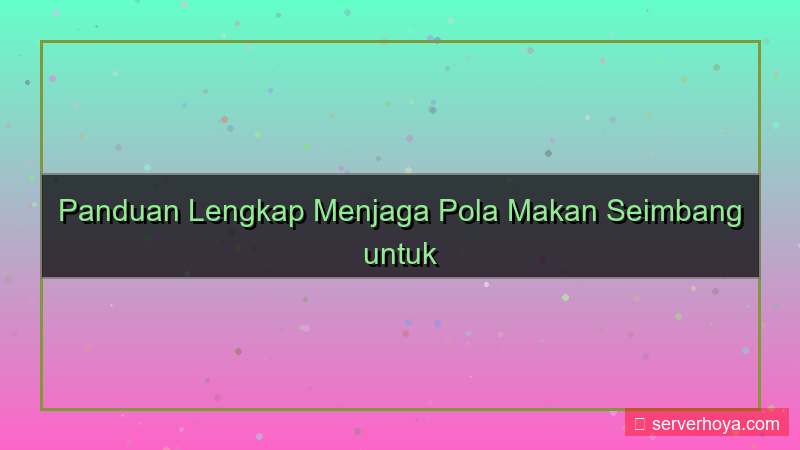 ilustrasi Tips menjaga pola makan seimbang