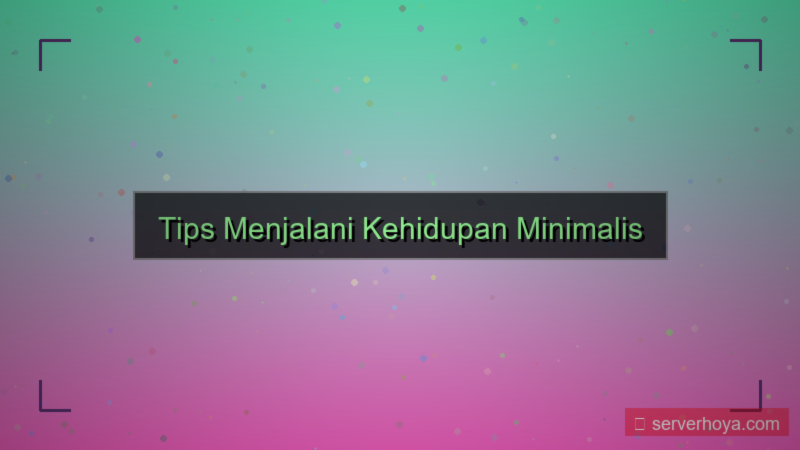 Tips menjalani kehidupan minimalis